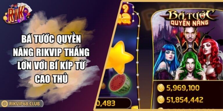 Bá Tước Quyền Năng RIKVIP Thắng Lớn Với Bí Kíp Từ Cao Thủ 4 Bá Tước Quyền Năng RIKVIP Thắng Lớn Với Bí Kíp Từ Cao Thủ
