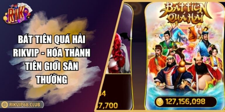 Bát Tiên Quá Hải RIKVIP - Hóa Thành Tiên Giới Săn Thưởng 6 Bát Tiên Quá Hải RIKVIP - Hóa Thành Tiên Giới Săn Thưởng
