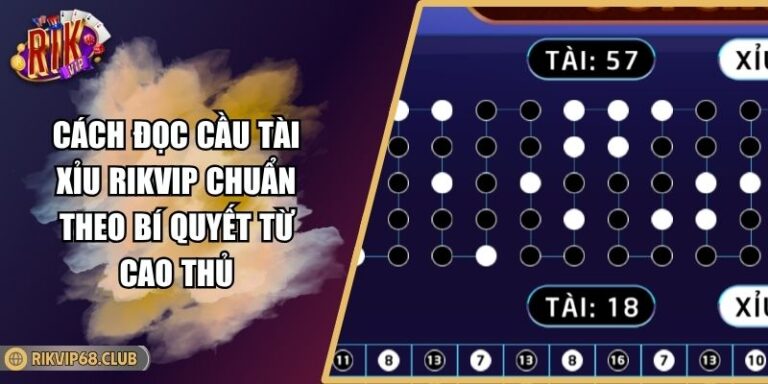 Cách Đọc Cầu Tài Xỉu RIKVIP Chuẩn Theo Bí Quyết Từ Cao Thủ 4 Cách Đọc Cầu Tài Xỉu RIKVIP Chuẩn Theo Bí Quyết Từ Cao Thủ