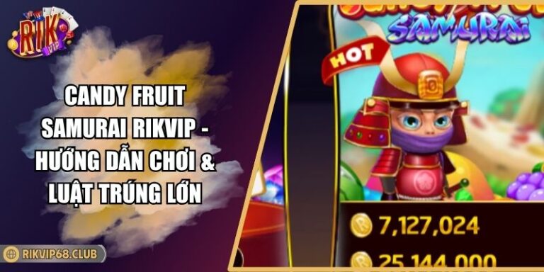 Candy Fruit Samurai RIKVIP - Hướng Dẫn Chơi & Luật Trúng Lớn 8 Candy Fruit Samurai RIKVIP - Hướng Dẫn Chơi & Luật Trúng Lớn