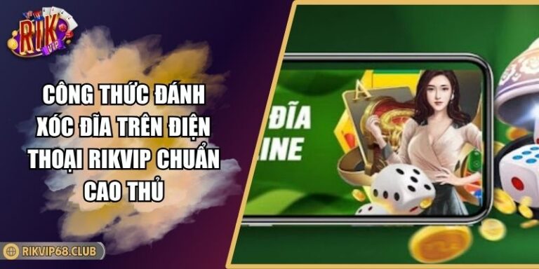 Công Thức Đánh Xóc Đĩa Trên Điện Thoại RIKVIP Chuẩn Cao Thủ 4 Công Thức Đánh Xóc Đĩa Trên Điện Thoại RIKVIP Chuẩn Cao Thủ