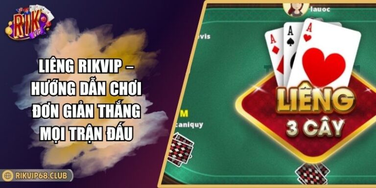Liêng Rikvip – Hướng Dẫn Chơi Đơn Giản Thắng Mọi Trận Đấu 2 Liêng Rikvip – Hướng Dẫn Chơi Đơn Giản Thắng Mọi Trận Đấu