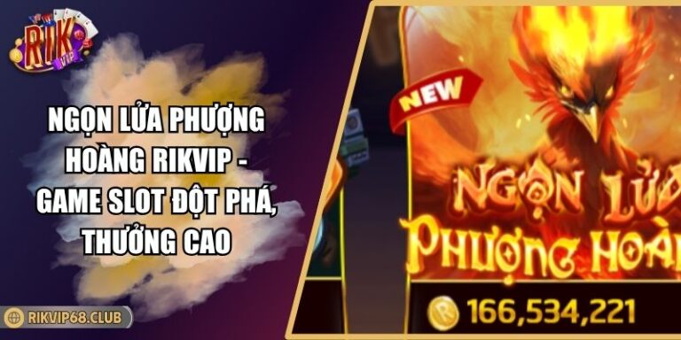Ngọn Lửa Phượng Hoàng RIKVIP - Game Slot Đột Phá, Thưởng Cao 10 Ngọn Lửa Phượng Hoàng RIKVIP - Game Slot Đột Phá, Thưởng Cao
