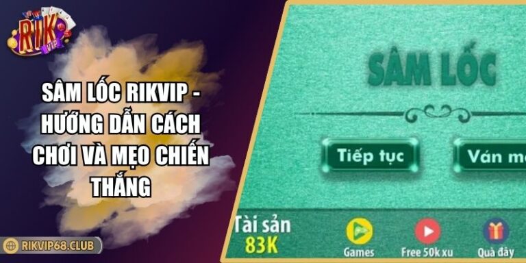 Sâm Lốc RIKVIP - Hướng Dẫn Cách Chơi Và Mẹo Chiến Thắng 6 Sâm Lốc RIKVIP - Hướng Dẫn Cách Chơi Và Mẹo Chiến Thắng