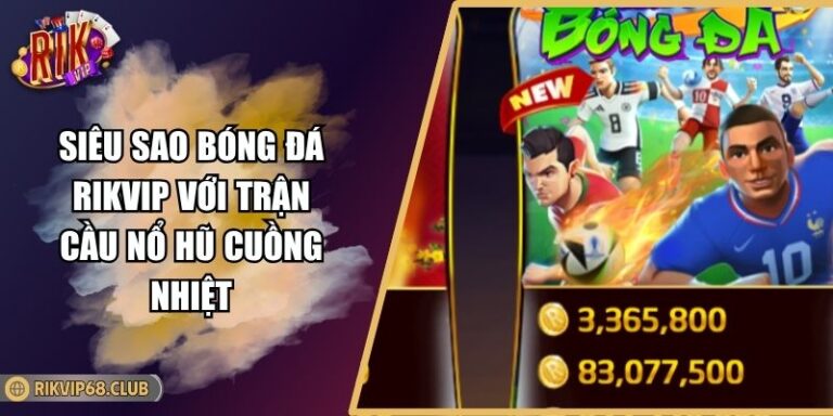 Siêu Sao Bóng Đá RIKVIP Với Trận Cầu Nổ Hũ Cuồng Nhiệt