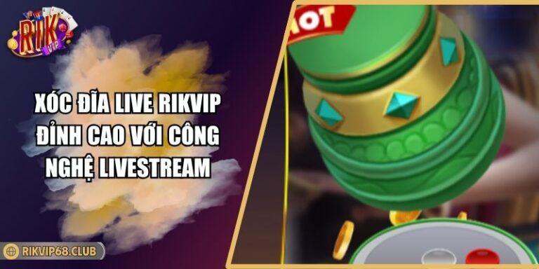 Xóc Đĩa Live RIKVIP Đỉnh Cao Với Công Nghệ Livestream 1 Xóc Đĩa Live RIKVIP Đỉnh Cao Với Công Nghệ Livestream