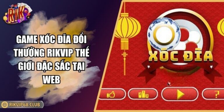 Game Xóc Đĩa Đổi Thưởng RIKVIP Thế Giới Đặc Sắc Tại Web 3 Game xóc đĩa đổi thưởng RIKVIP