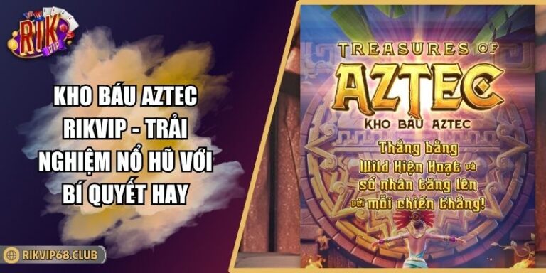 Kho Báu Aztec RIKVIP